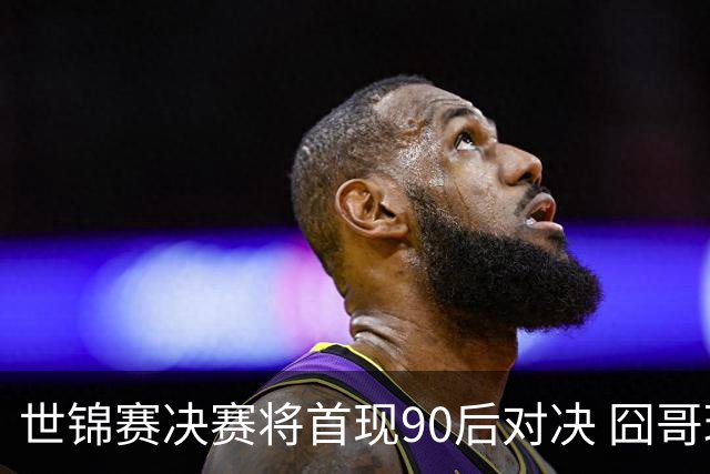 世锦赛决赛将首现90后对决 囧哥琼斯将争个人首冠